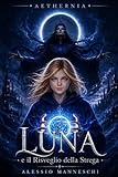 Aethernia - Luna e il Risveglio della Strega: Un'avventura...