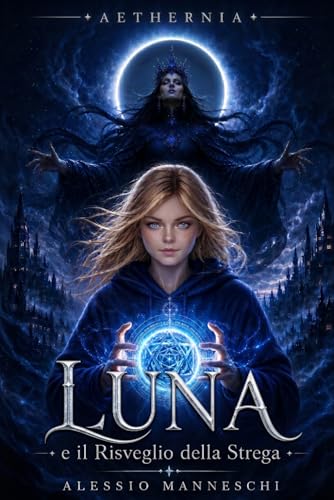 Aethernia - Luna e il Risveglio della Strega: Un'avventura fantasy tra mondi paralleli: il viaggio di una giovane strega alla scoperta della magia, dei suoi poteri e del coraggio