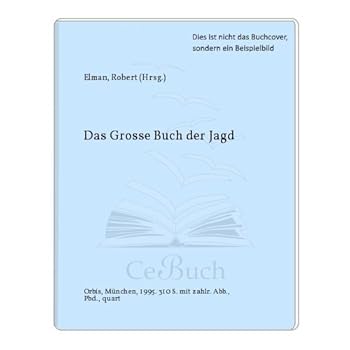 Das grosse Buch der Jagd. Jäger, Wild und Jagd von der Steinzeit bis zur Gegenwart