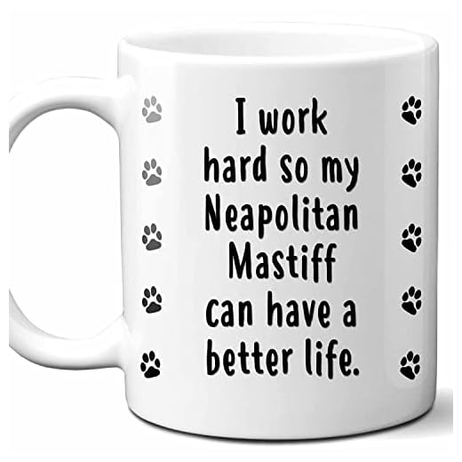 I Work Hard So My Neapolitan Mastiff Can Have A Better Life Coffee Mug. Funny Dog Themed Gift For Women, Men, Dog Mom, Dad, Owners. 11 Ounces.