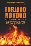 Forjado no Fogo – Da Cozinha à Liderança: Lições de Fé, Churrasco Ancestral e Empreendedorismo (Portuguese Edition)