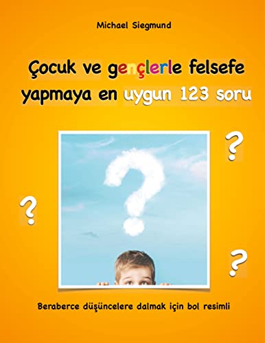 Çocuk ve gençlerle felsefe yapmaya en uygun 123 soru: Beraberce düsüncelere dalmak için bol resimli (Turkish Edition)