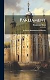 Parliament; its History, Constitution and Practice - Courtenay Ilbert 