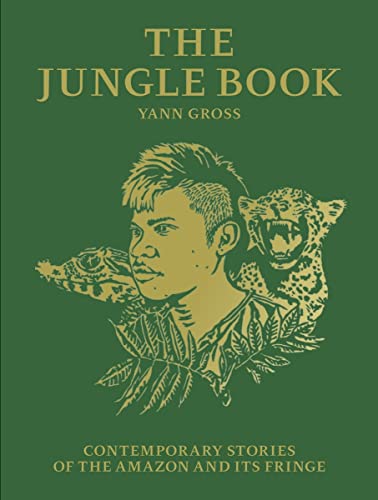Yann Gross: The Jungle Book: Contemporary Stories of the Amazon and Its Fringe