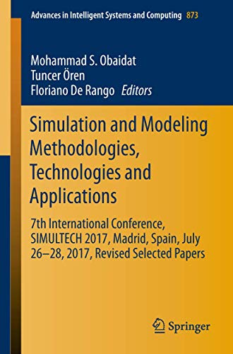 Simulation and Modeling Methodologies, Technologies and Applications: 7th International Conference, SIMULTECH 2017 Madrid, Spain, July 26–28, 2017 ... in Intelligent Systems and Computing) view 2