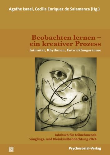 Beobachten lernen – ein kreativer Prozess: Intimität, Rhythmen, Entwicklungsräume. Jahrbuch für teilnehmende Säuglings- und Kleinkindbeobachtung 2024