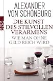 Die Kunst des stilvollen Verarmens: Wie man ohne Geld reich wird - Alexander von Schönburg