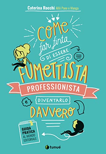 Come far finta di essere un fumettista professionista e diventarlo davvero. Guida pratica al mondo editoriale