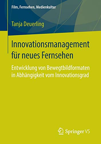 Innovationsmanagement für neues Fernsehen: Entwicklung von Bewegtbildformaten in Abhängigkeit vom