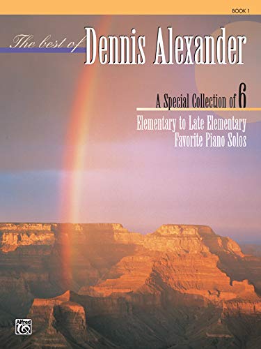 The Best of Dennis Alexander, Bk 1: A Special Collection of 6 Elementary to Late Elementary Favorite Piano Solos