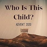 Advent 2020 - Who Is This Child?