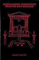 Freemasonry Condemned from Its Own Sources: Freemasonry Vs Christianity and Phallic Worship of Freemasonry Unveiled 0884180050 Book Cover