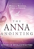 The Anna Anointing: Become a Woman of Boldness, Power and Strength