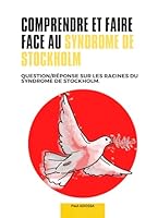 Comprendre et faire face au Syndrome de Stockholm: Question/réponse sur les Racines du Syndrome de Stockholm (livre sur le syndrome de stockohn + exemple célèbre ) (French Edition) B0CWDQGGWX Book Cover