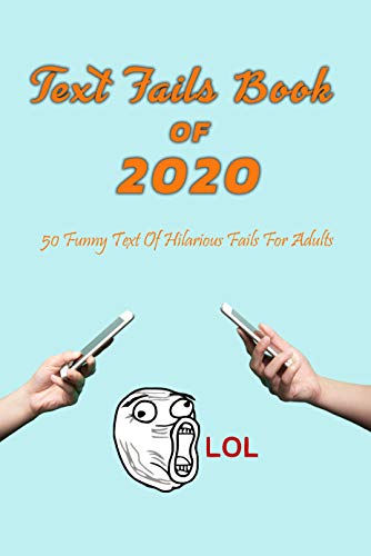 Text Fails Book Of 2020: 50 Funny Text Of Hilarious Fails For Adults: Gift Ideas for Holiday