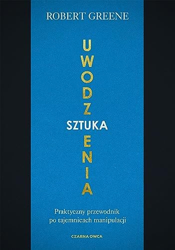 SZTUKA UWODZENIA: Praktyczny przewodnik po tajemnicach manipulacji