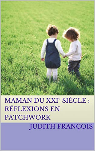 Télécharger MAMAN DU XXI° SIÈCLE : Réflexions en Patchwork PDF Ebook En Ligne