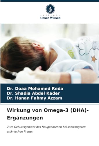 Wirkung von Omega 3 (DHA) Ergänzungen: Zum Geburtsgewicht des Neugeborenen bei schwangeren anämischen Frauen