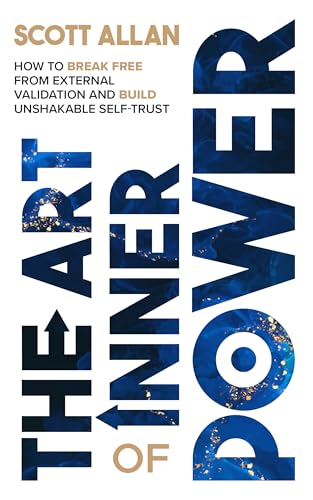 The Art of Inner Power: How to Break Free from External Validation and Build Unshakeable Self-Trust (The Lifestyle Mastery Series Book 5)