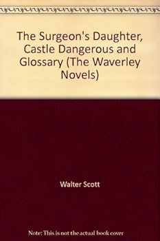 Hardcover The Surgeon's Daughter, Castle Dangerous and Glossary (The Waverley Novels) Book
