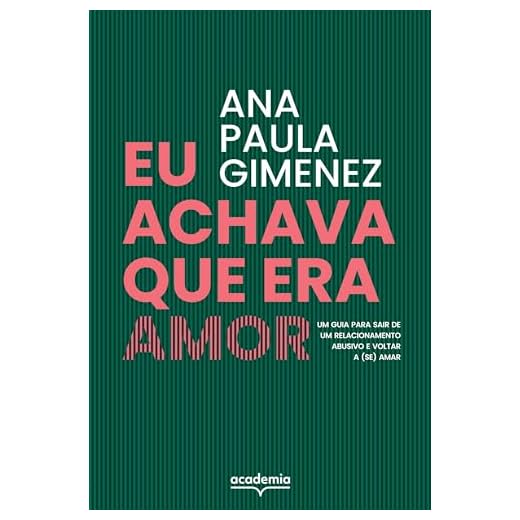 Eu achava que era amor: Um guia para sair de um relacionamento abusivo e voltar a (se) amar