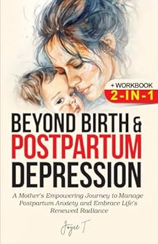 Paperback Beyond Birth and Postpartum Depression + Workbook 2-IN-1: A Mother's Empowering Journey to manage Postpartum Anxiety and Embrace Life's Renewed Radiance Book