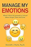 Manage My Emotions: What I Wish I'd Learned in School about Anger, Fear and Love (Manage My Emotion Series)
