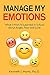 Manage My Emotions: What I Wish I'd Learned in School about Anger, Fear and Love (Manage My Emotion Series)