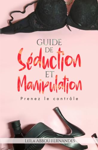 GUIDE DE SEDUCTION ET MANIPULATION: Prenez le contrôle
