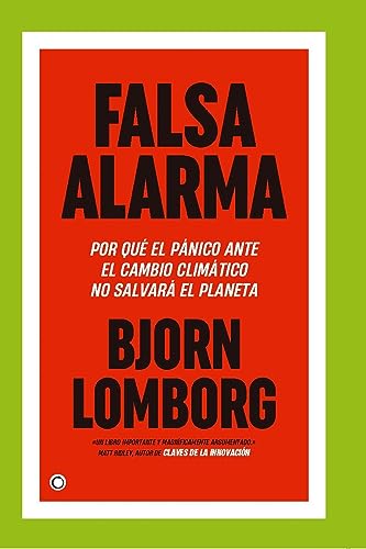 Falsa alarma: POR QUÉ EL PÁNICO ANTE EL CAMBIO CLIMÁTICO NO SALVARÁ EL PLANETA (SIN COLECCION)