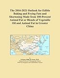 The 2016-2021 Outlook for Edible Baking and Frying Fats and Shortening Made from 100-Percent Animal Fat or Blends of Vegetable Oil and Animal Fat in Greater China