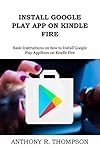 INSTALL GOOGLE PLAY APP ON KINDLE FIRE: Basic Instructions on how to Install Google Play AppStore on Kindle Fire