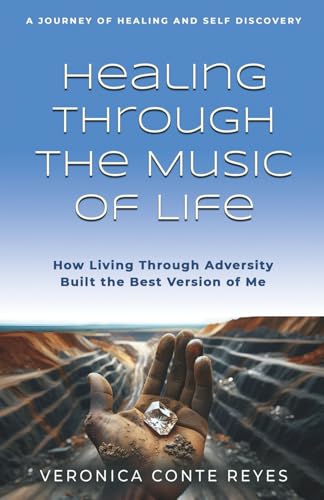 Healing Through the Music of Life: How Living Through Adversity Built the Best Version of Me