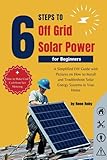 6 Steps to Off Grid Solar Power for Beginners: A Simplified DIY Guide with Pictures on How to Install and Troubleshoot Solar Energy Systems in Your Home + How to Make Cool Cash from Net Metering