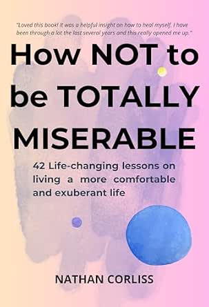 How Not to Be Miserable: Easy and proven ways to improve your life ...