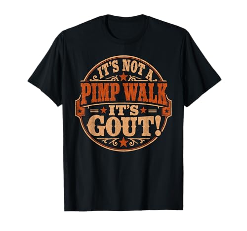 Funny Gout Saying It's Not A Pimp Walk Its Gout Joke Humor T-Shirt