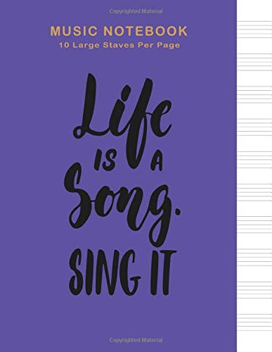 Music Notebook: Life Is A Song Sing It: Manuscript Paper, Blank Sheet Music, 10 Large Staves per Page, 130 Pages of Staff Paper (Music Life)