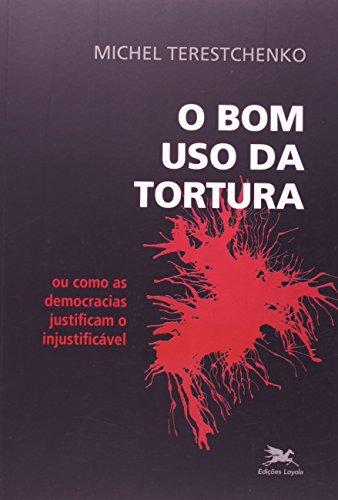 Bom uso da tortura (O) - Ou como as democracias justificam o injustificável