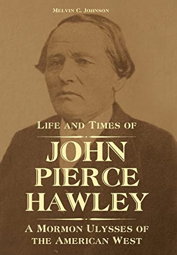 Life and Times of John Pierce Hawley: A Mormon Ulysses of the American West