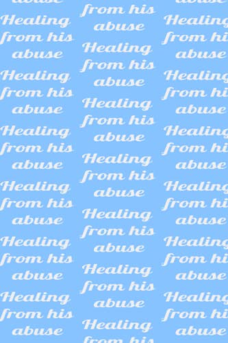 Healing from his abuse: Cute self healing note book journal blank lined pages to help with healing from abuse