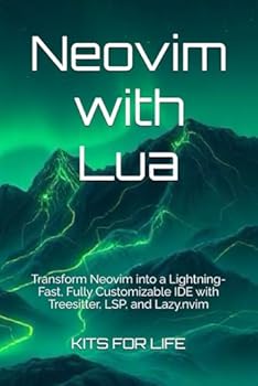 Neovim with Lua: Transform Neovim into a Lightning-Fast, Fully Customizable IDE with Treesitter, LSP, and Lazy.nvim