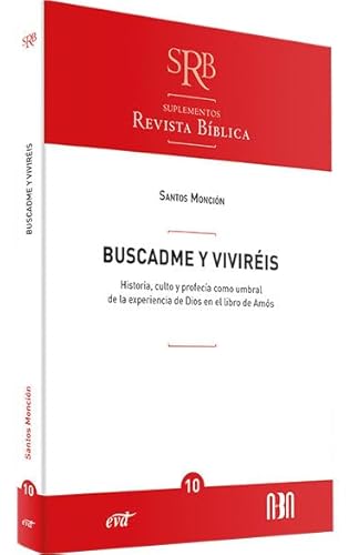 Buscadme y viviréis: Historia, culto y profecía como umbral de la experiencia de Dios en el libro de Amós (Suplementos a la Revista Bíblica) Buscadme y viviréis: Historia, culto y profecía como umbral de la experiencia de Dios en el libro de Amós (Suplementos a la Revista Bíblica)