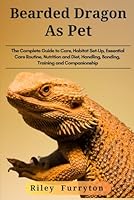 BEARDED DRAGON AS PET: Complete Guide To Care, Habitat Set-up, Essential care Routine , Nutrition And Diet, Handling, Bonding, Training, and companionship B0DRHX6GMC Book Cover