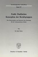 Emile Durkheims Konzeption Der Berufsgruppen: Eine Rekonstruktion Und Diskussion Ihrer Bedeutung Fur Die Neokorporatismus-Debatte 3428063503 Book Cover