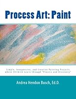 Process Art: Paint: Simple, Inexpensive, and Creative Painting Projects where Children Learn through "Process and Discovery" (Volume 1) 0988634325 Book Cover