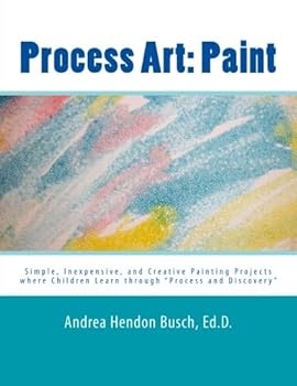 Paperback Process Art: Paint: Simple, Inexpensive, and Creative Painting Projects where Children Learn through "Process and Discovery" Book