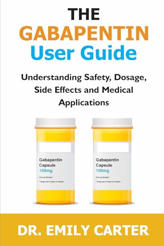 THE GABAPENTIN USER GUIDE: Understanding Safety, Dosage, Side Effects, and Medical Applications