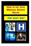 How To Get Into Medical Device Sales THE EASY WAY by Mr Terry Emory (2012-08-06)