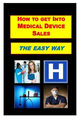 How To Get Into Medical Device Sales THE EASY WAY by Mr Terry Emory (2012-08-06)