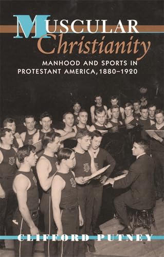 Muscular Christianity: Manhood and Sports in Protestant America, 1880-1920
